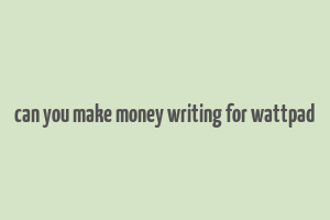 can you make money writing for wattpad