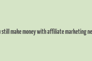 can you still make money with affiliate marketing neil patel