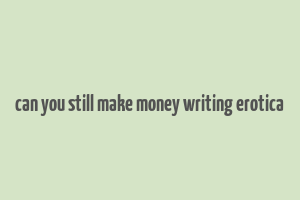 can you still make money writing erotica