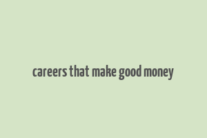 careers that make good money