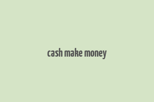 cash make money