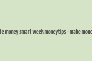 celebrate money smart week moneytips - make money guide