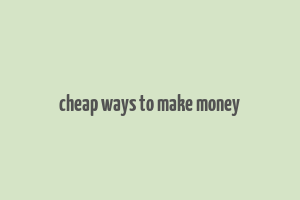 cheap ways to make money