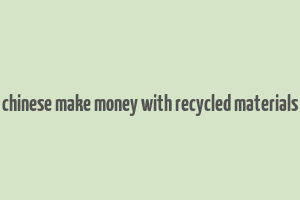 chinese make money with recycled materials