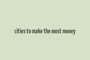 cities to make the most money