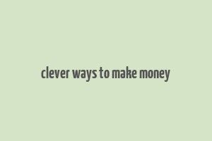 clever ways to make money