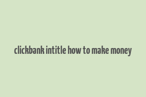 clickbank intitle how to make money