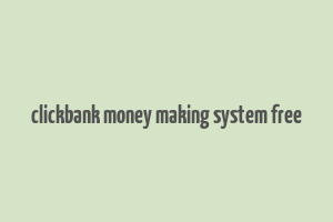 clickbank money making system free