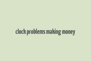 clock problems making money