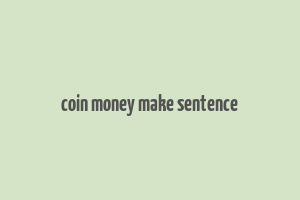 coin money make sentence