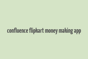 confluence flipkart money making app