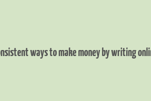 consistent ways to make money by writing online