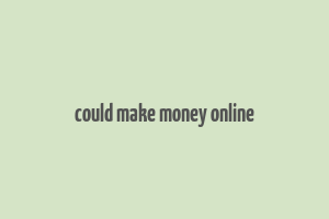 could make money online