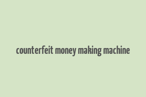 counterfeit money making machine