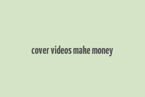 cover videos make money