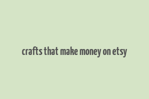 crafts that make money on etsy