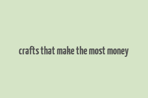 crafts that make the most money