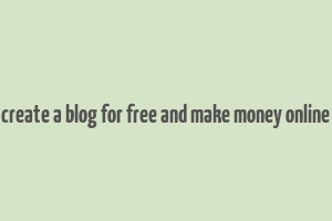 create a blog for free and make money online