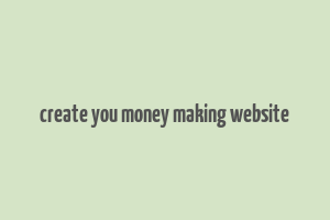 create you money making website