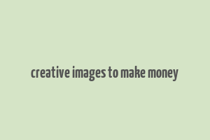 creative images to make money