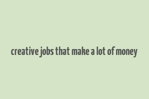 creative jobs that make a lot of money