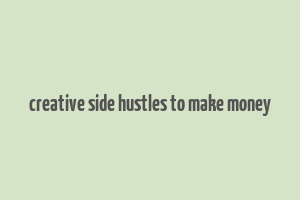 creative side hustles to make money