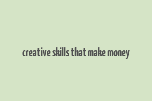 creative skills that make money