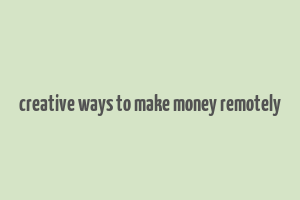 creative ways to make money remotely