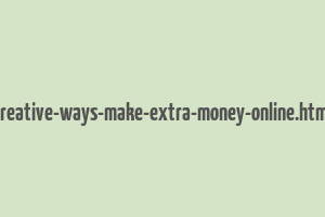 creative-ways-make-extra-money-online.html