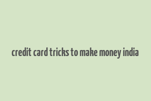 credit card tricks to make money india