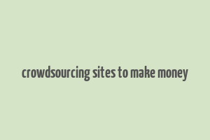 crowdsourcing sites to make money