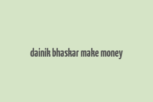 dainik bhaskar make money