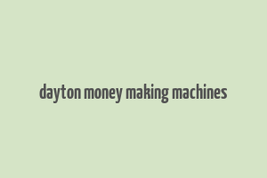 dayton money making machines