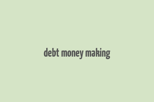 debt money making