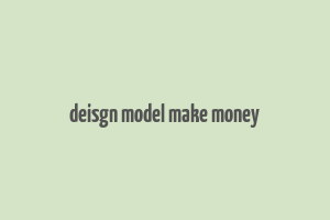 deisgn model make money