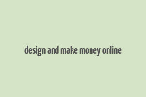 design and make money online