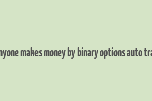 did anyone makes money by binary options auto trading