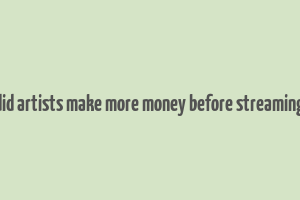 did artists make more money before streaming