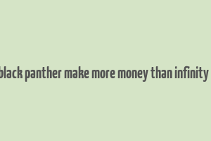 did black panther make more money than infinity war