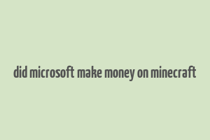 did microsoft make money on minecraft