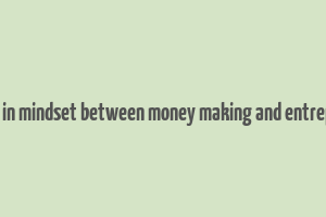 difference in mindset between money making and entreprenorship