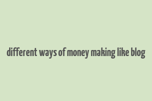 different ways of money making like blog