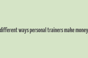 different ways personal trainers make money