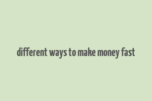 different ways to make money fast