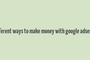 different ways to make money with google adsense