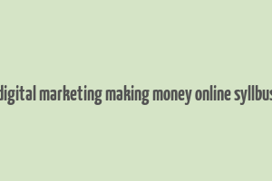 digital marketing making money online syllbus