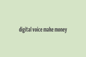 digital voice make money