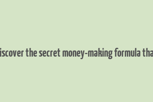 discover the secret money-making formula that