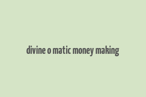 divine o matic money making