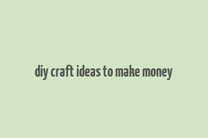 diy craft ideas to make money